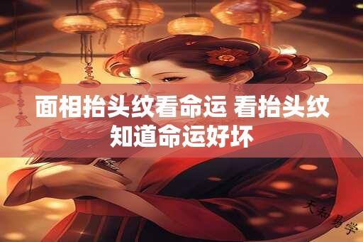 面相抬头纹看命运 看抬头纹知道命运好坏