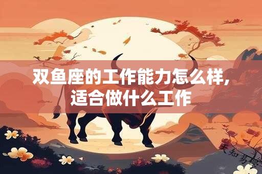 双鱼座的工作能力怎么样,适合做什么工作