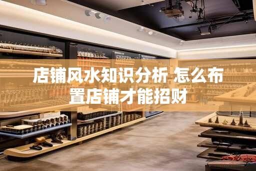 店铺风水知识分析 怎么布置店铺才能招财