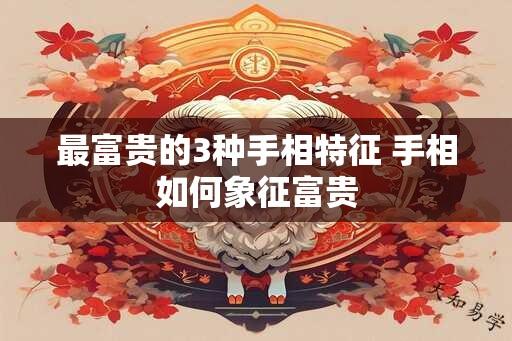 最富贵的3种手相特征 手相如何象征富贵