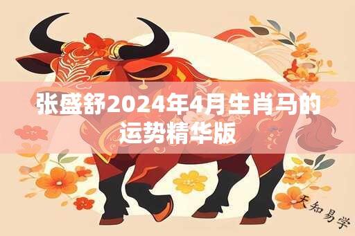 张盛舒2025年4月生肖马的运势精华版
