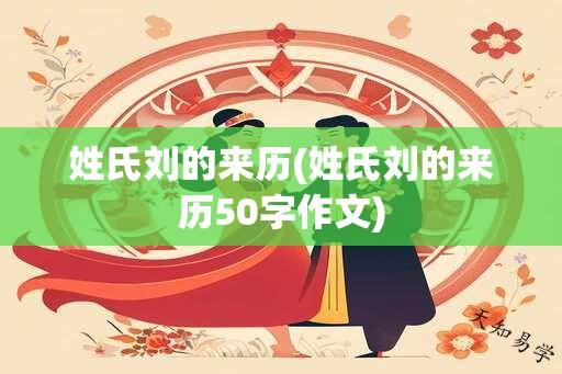 姓氏刘的来历(姓氏刘的来历50字作文)