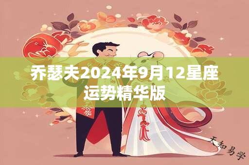 乔瑟夫2024年9月12星座运势精华版