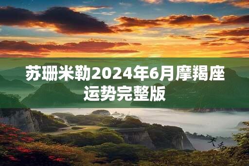 苏珊米勒2024年6月摩羯座运势完整版