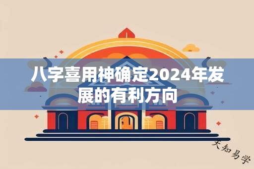 八字喜用神确定2024年发展的有利方向