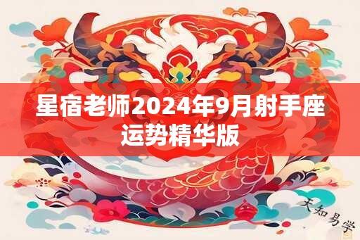 星宿老师2024年9月射手座运势精华版