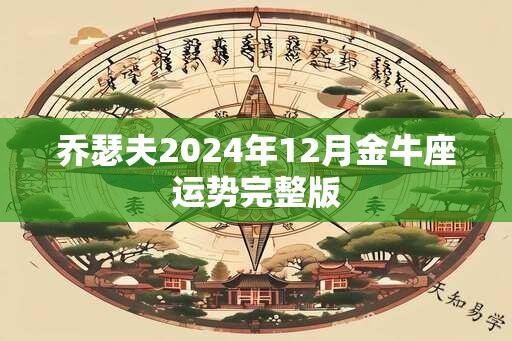 乔瑟夫2024年12月金牛座运势完整版