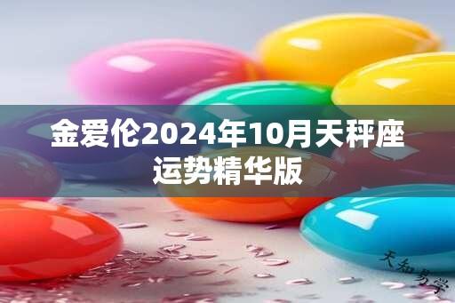 金爱伦2024年10月天秤座运势精华版