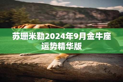 苏珊米勒2024年9月金牛座运势精华版