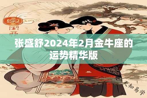 张盛舒2024年2月金牛座的运势精华版