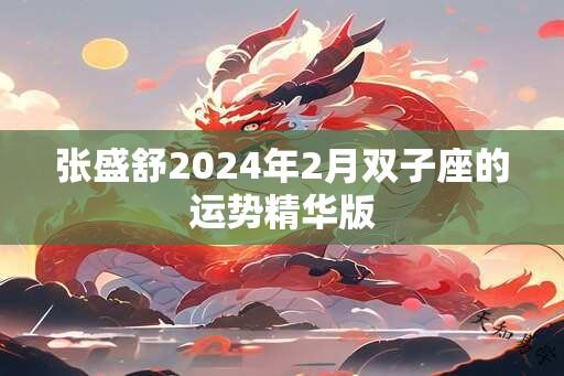 张盛舒2024年2月双子座的运势精华版