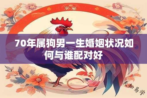 70年属狗男一生婚姻状况如何与谁配对好