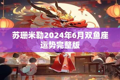 苏珊米勒2025年6月双鱼座运势完整版