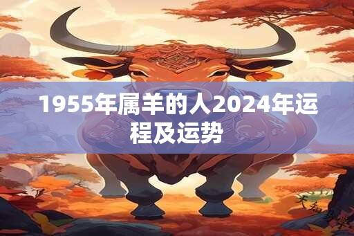 1955年属羊的人2024年运程及运势