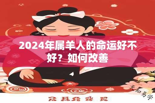 2024年属羊人的命运好不好？如何改善