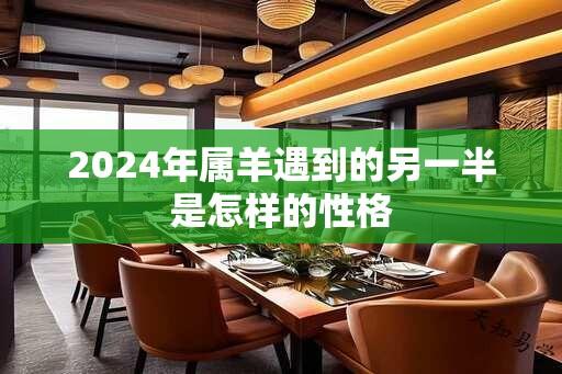 2024年属羊遇到的另一半是怎样的性格