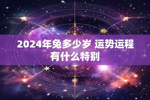 2024年兔多少岁 运势运程有什么特别