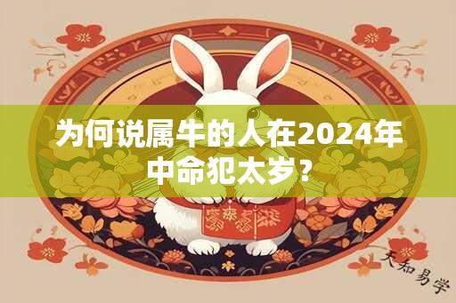 为何说属牛的人在2024年中命犯太岁？