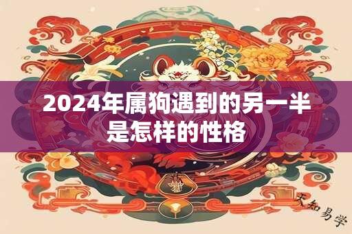 2024年属狗遇到的另一半是怎样的性格