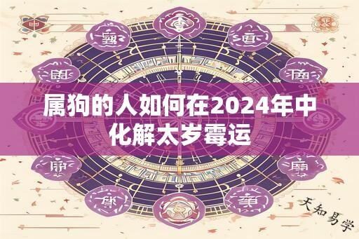 属狗的人如何在2024年中化解太岁霉运