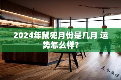 2024年鼠犯月份是几月 运势怎么样？