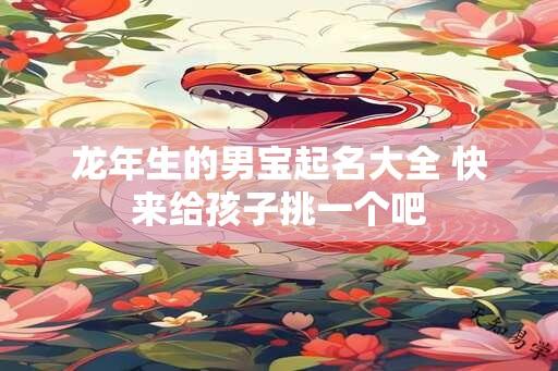 龙年生的男宝起名大全 快来给孩子挑一个吧