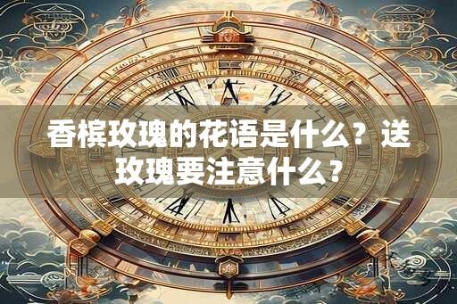 香槟玫瑰的花语是什么？送玫瑰要注意什么？