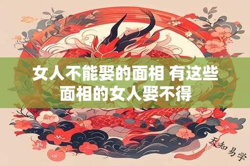 女人不能娶的面相 有这些面相的女人娶不得