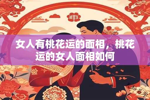 女人有桃花运的面相，桃花运的女人面相如何