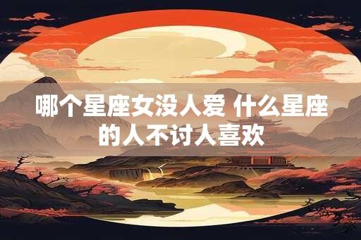 哪个星座女没人爱 什么星座的人不讨人喜欢