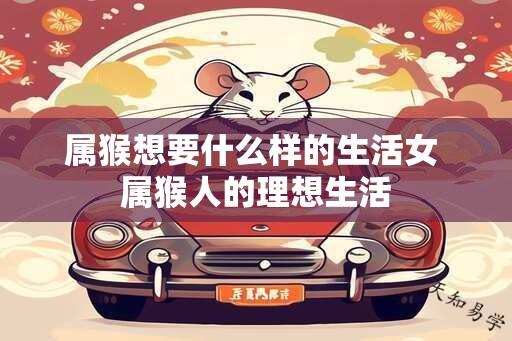 属猴想要什么样的生活女 属猴人的理想生活