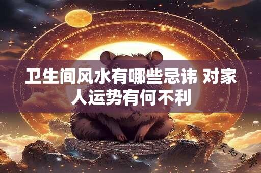 卫生间风水有哪些忌讳 对家人运势有何不利