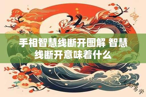 手相智慧线断开图解 智慧线断开意味着什么