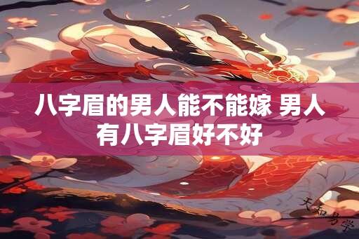 八字眉的男人能不能嫁 男人有八字眉好不好