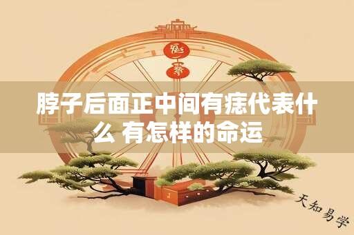 脖子后面正中间有痣代表什么 有怎样的命运