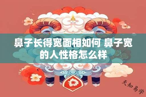 鼻子长得宽面相如何 鼻子宽的人性格怎么样