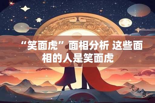 “笑面虎”面相分析 这些面相的人是笑面虎