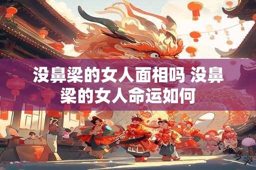 没鼻梁的女人面相吗 没鼻梁的女人命运如何