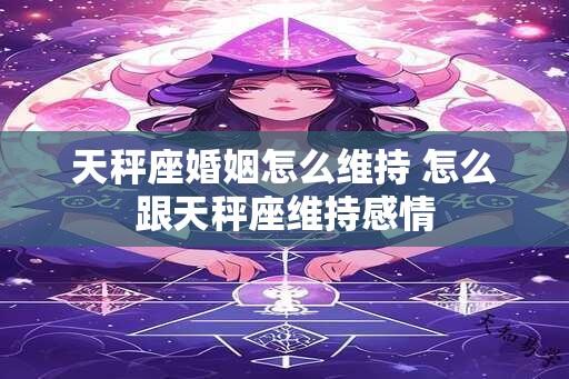 天秤座婚姻怎么维持 怎么跟天秤座维持感情