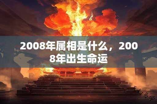 2008年属相是什么，2008年出生命运