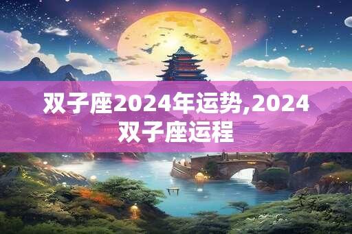 双子座2024年运势,2024双子座运程