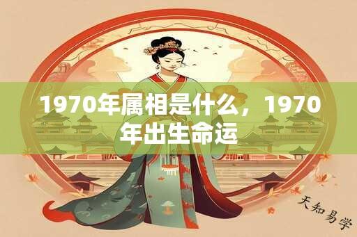 1970年属相是什么，1970年出生命运