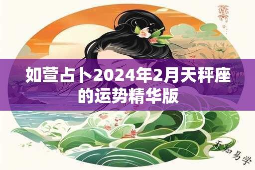 如萱占卜2024年2月天秤座的运势精华版