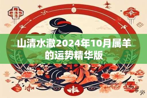 山清水澈2024年10月属羊的运势精华版