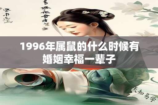 1996年属鼠的什么时候有婚姻幸福一辈子