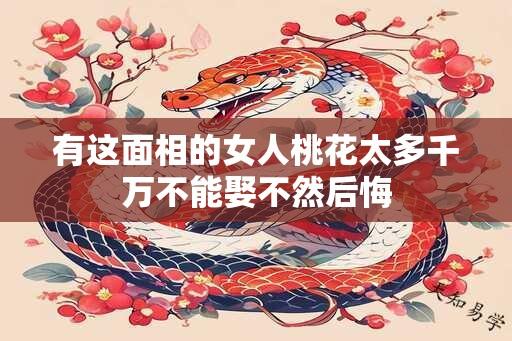 有这面相的女人桃花太多千万不能娶不然后悔