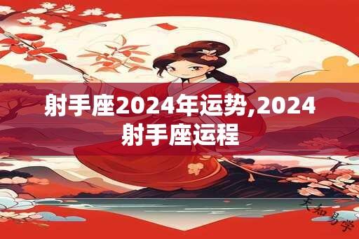 射手座2024年运势,2024射手座运程