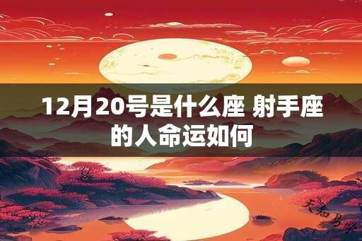 12月20号是什么座 射手座的人命运如何