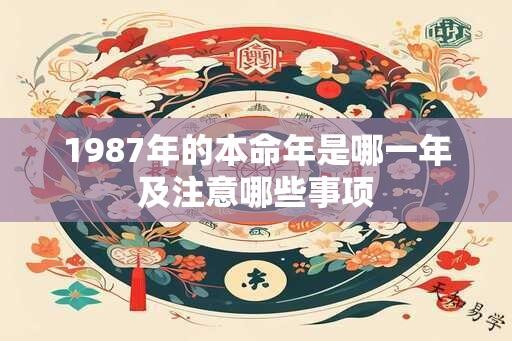 1987年的本命年是哪一年及注意哪些事项