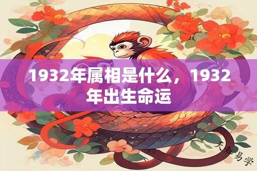 1932年属相是什么，1932年出生命运